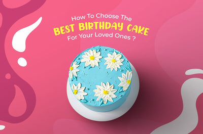 How To Choose The Best Birthday Cake For Your Loved Ones?